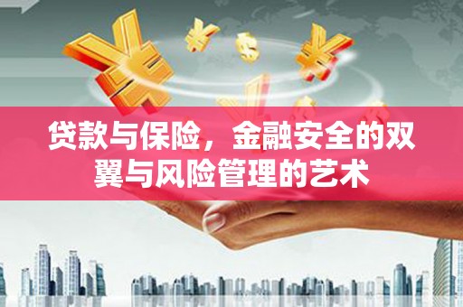 景县贷款与保险，金融安全的双翼与风险管理的艺术