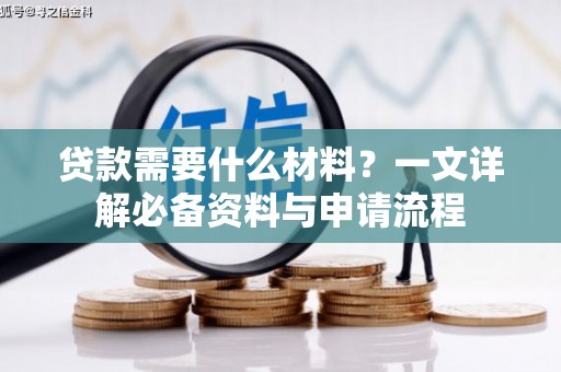 景县贷款需要什么材料？一文详解必备资料与申请流程