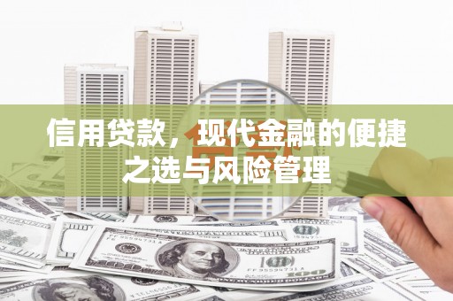 景县信用贷款，现代金融的便捷之选与风险管理