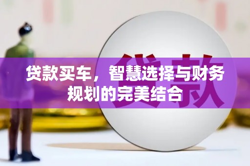 景县贷款买车，智慧选择与财务规划的完美结合