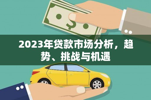 景县2023年贷款市场分析，趋势、挑战与机遇