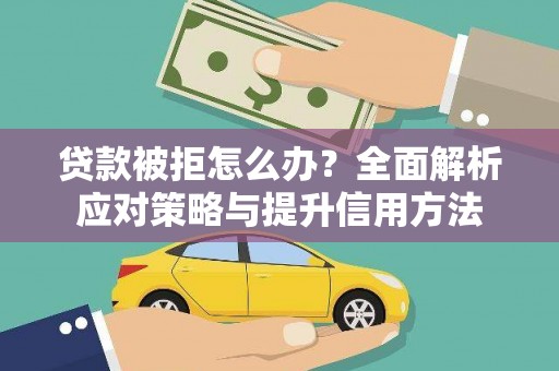 景县贷款被拒怎么办？全面解析应对策略与提升信用方法