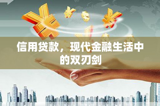 景县信用贷款，现代金融生活中的双刃剑