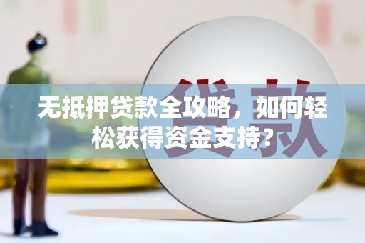 景县无抵押贷款全攻略，如何轻松获得资金支持？
