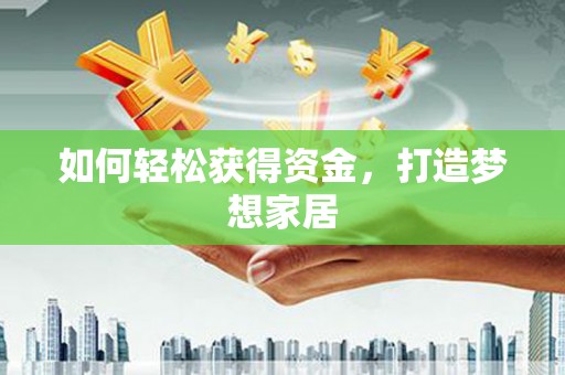 景县如何轻松获得资金，打造梦想家居