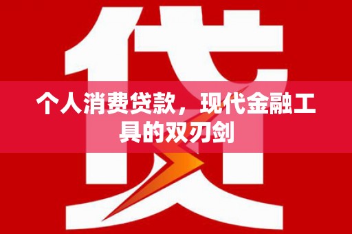 景县个人消费贷款，现代金融工具的双刃剑