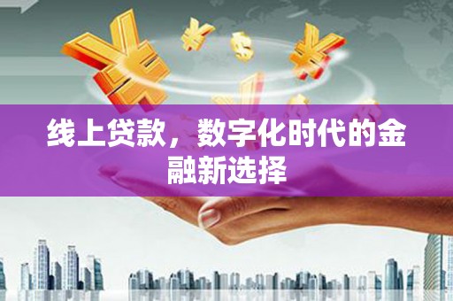 景县线上贷款，数字化时代的金融新选择