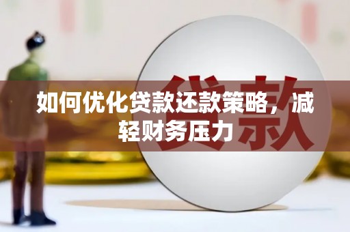 景县如何优化贷款还款策略，减轻财务压力