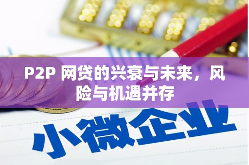 景县P2P 网贷的兴衰与未来，风险与机遇并存