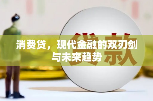 景县消费贷，现代金融的双刃剑与未来趋势