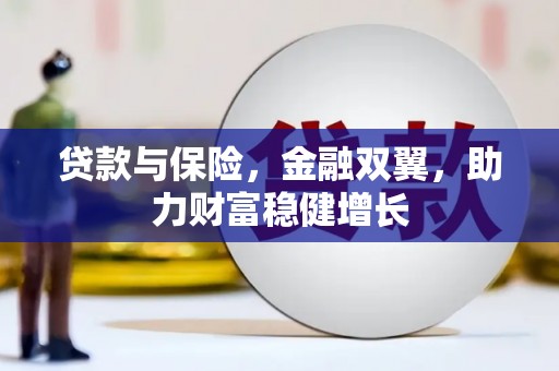 景县贷款与保险，金融双翼，助力财富稳健增长