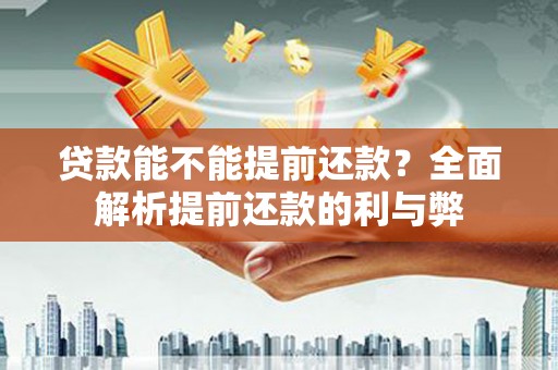 景县贷款能不能提前还款？全面解析提前还款的利与弊