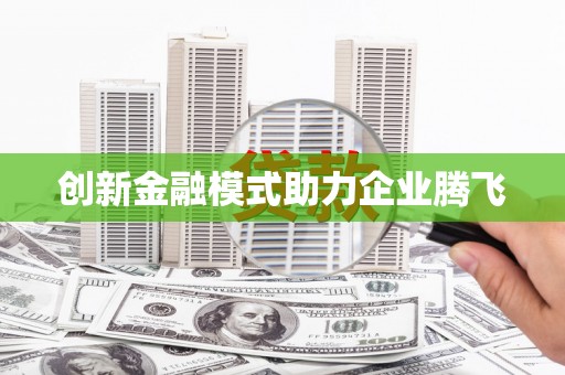 景县创新金融模式助力企业腾飞