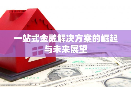 景县一站式金融解决方案的崛起与未来展望