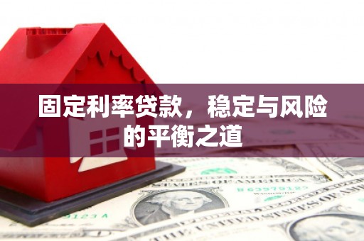 景县固定利率贷款，稳定与风险的平衡之道